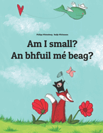 Am I small? An bhfuil m beag?: Children's Picture Book English-Irish Gaelic (Bilingual Edition/Dual Language)