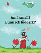 Am I small? Bnn ick ldderk?: English-Low German/Emslandic: Children's Picture Book (Bilingual Edition)