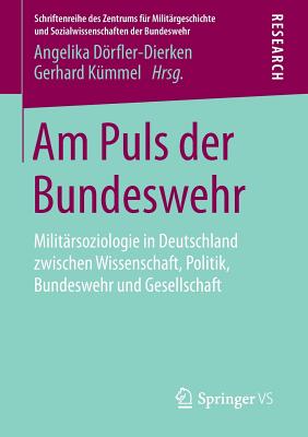 Am Puls Der Bundeswehr: Militarsoziologie in Deutschland Zwischen Wissenschaft, Politik, Bundeswehr Und Gesellschaft - Drfler-Dierken, Angelika (Editor), and K?mmel, Gerhard (Editor)