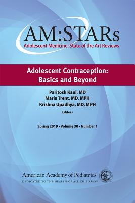 Am: Stars Adolescent Contraception: Basics and Beyond, 30: Adolescent Medicine: State of the Art Reviews - American Academy of Pediatrics Section on Adolescent Health, and Kaul, Paritosh, MD, Faap (Editor), and Trent, Maria, MD...