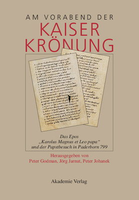 Am Vorabend Der Kaiserkrnung: Das Epos Karolus Magnus Et Leo Papa Und Der Papstbesuch in Paderborn 799 - Godman, Peter (Editor), and Jarnut, Jrg (Editor), and Johanek, Peter (Editor)