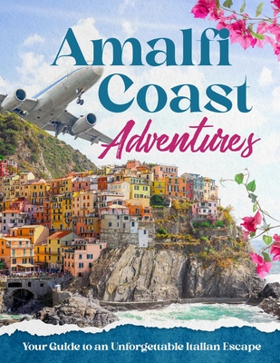 Amalfi Coast Adventures: Your Guide to an Unforgettable Italian Escape - Newton, Archie