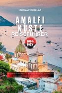 Amalfi Kste Reisefhrer 2024-2025: Ihr ultimativer Reisefhrer zu den besten Strnden, Luxushotels und versteckten Schtzen fr den perfekten Italienurlaub