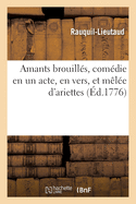 Amants Brouill?s, Com?die En Un Acte, En Vers, Et M?l?e d'Ariettes