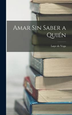 Amar sin saber a quin - Vega, Lope De