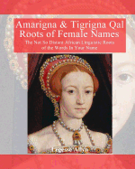 Amarigna & Tigrigna Qal Roots of Female Names: The Not So Distant African Linquistic Roots of the Words in Your Name