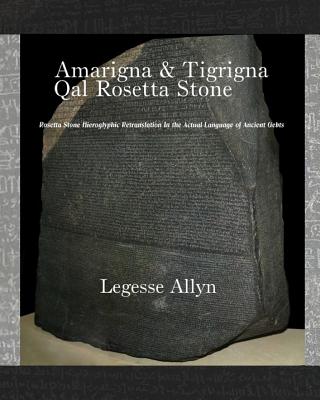 Amarigna & Tigrigna Qal Rosetta Stone: Rosetta Stone Hieroglyphic Re-Translation - Allyn, Legesse