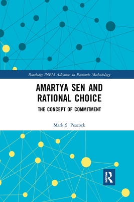 Amartya Sen and Rational Choice: The Concept of Commitment - Peacock, Mark