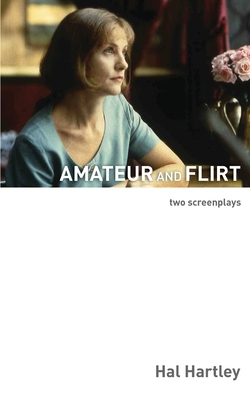 Amateur and Flirt: Two Screenplays - Hartley, Hal