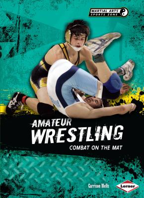 Amateur Wrestling: Combat on the Mat - Wells, Garrison