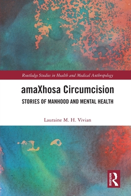 amaXhosa Circumcision: Stories of Manhood and Mental Health - Vivian, Lauraine M H
