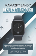 Amazfit Band 7 Benutzerhandbuch: Das komplette Einsteigerhandbuch f?r nahtloses Fitness-Tracking, Gesundheitseinblicke und Produktivit?t im Alltag