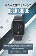 Amazfit Band 7 User Guide: The Complete Beginner's Handbook for Seamless Fitness Tracking, Health Insights, and Everyday Productivity