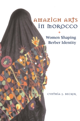 Amazigh Arts in Morocco: Women Shaping Berber Identity - Becker, Cynthia