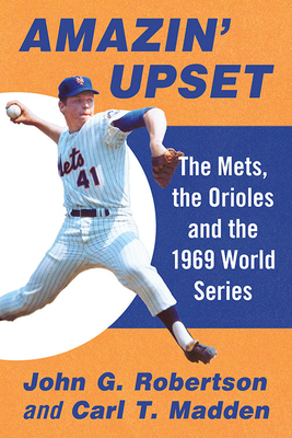 Amazin' Upset: The Mets, the Orioles and the 1969 World Series - Robertson, John G, and Madden, Carl T