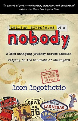 Amazing Adventures of a Nobody: A Life Changing Journey Across America Relying on the Kindness of Strangers - Logothetis, Leon