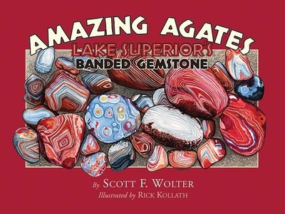 Amazing Agates: Lake Superior's Banded Gemstone - Wolter, Scott F
