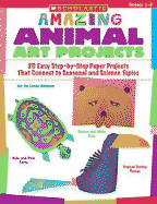 Amazing Animal Art Projects: 20 Easy Step-By-Step Paper Projects That Connect to Seasonal and Science Topics - Alcorn, Jo Lynn