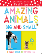 Amazing Animals Big and Small: A First Book of Opposites: Scholastic Early Learners (My First)