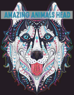Amazing Animals Head: Detail Animals Coloring Book Animals Head for Teenagers, Tweens, Older Kids, Boys, Girls And Adults