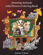 Amazing Animals with Flowers Coloring Book: Cool, Creative and Original Animals Drawings for Toddlers and Kids Ages 6 - 8