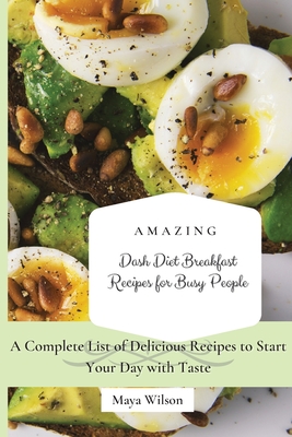 Amazing Dash Diet Breakfast Recipes for Busy People: A Complete List of Delicious Recipes to Start Your Day with Taste - Wilson, Maya