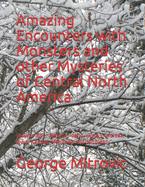 Amazing Encounters with Monsters and other Mysteries of Central North America: Volume One. Alberta, Idaho, Illinois, Indiana, Iowa, Kansas, Manitoba and Michigan