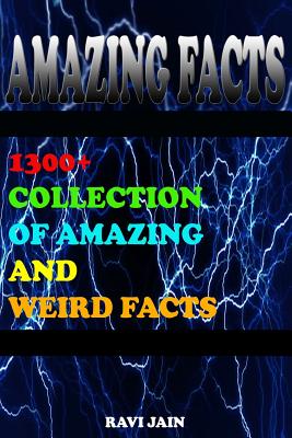 Amazing Facts: 1300+ Collection of Amazing and Weird Facts - Jain, Ravi