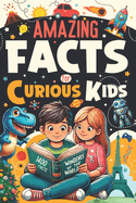Amazing Facts for Curious Kids: 1400 Fun Facts about our Incredible World, Earth, Science, Space, Nature, and Technology - A Journey of Discovery for Kids