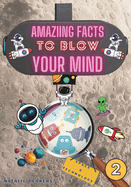 Amazing Facts to Blow Your Mind Space & Technology: Interesting Facts For Curious Kids, Teens and Adults