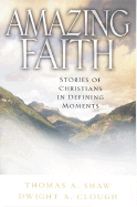 Amazing Faith: Stories of Christians in Defining Moments - Shaw, Thomas A, and Clough, Dwight A, and Tada, Joni Eareckson (Foreword by)