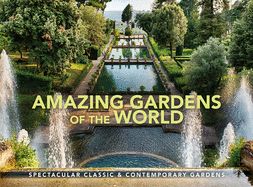 Amazing Gardens of the World: Spectacular Classic & Contemporary Gardens