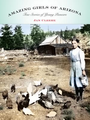 Amazing Girls of Arizona: True Stories of Young Pioneers - Cleere, Jan