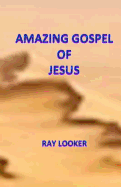 Amazing Gospel of Jesus - Looker, Ray, Dr.