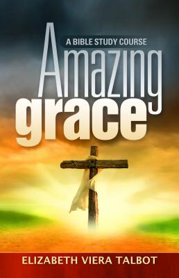 Amazing Grace: A Bible Study Course - Talbot, Elizabeth Viera