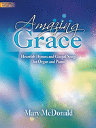 Amazing Grace: Heartfelt Hymns and Gospel Songs for Organ and Piano