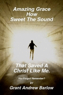 Amazing Grace How Sweet The Sound That Saved A Christ Like Me.