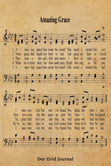 Amazing Grace Hymn Dot Grid Journal: 6x9 Hymnal Sheet Music Notebook With 120 Dotted Pages For Bullet Journaling, Christian Song Lyric Gift Book, Rustic Inspirational Bujo