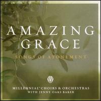 Amazing Grace: Songs of Atonement - Jenny Oaks Baker / Millennial Choirs & Orchestras