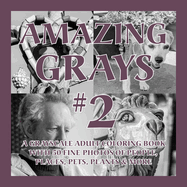 Amazing Grays #2: A Grayscale Adult Coloring Book with 50 Fine Photos of People, Places, Pets, Plants & More
