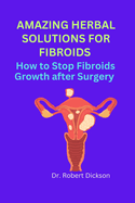 Amazing Herbal Solutions for Fibroids: How to Stop Fibroids Growth after Surgery