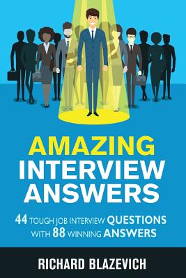 Amazing Interview Answers: 44 Tough Job Interview Questions with 88 Winning Answers - Blazevich, Richard
