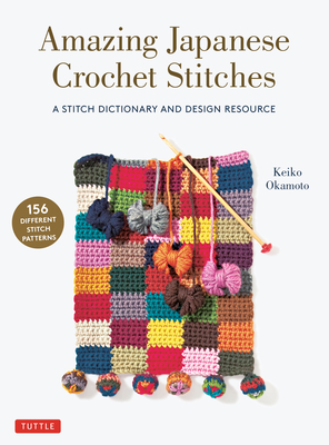 Amazing Japanese Crochet Stitches: A Stitch Dictionary and Design Resource (156 Stitches with 7 Practice Projects) - Okamoto, Keiko, and Harada, Cassandra (Translated by)