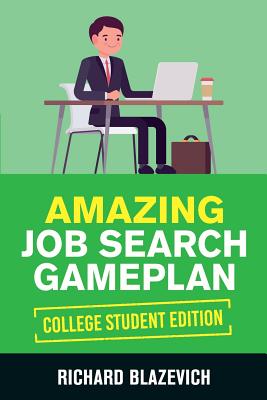 Amazing Job Search Gameplan - College Student Edition: How to Land Your Dream Job Before You Graduate from College - Blazevich, Richard