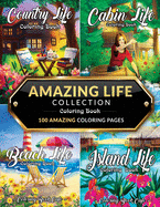 Amazing Life Collection Coloring Book: An Adult Coloring Book Featuring 100 Amazing Coloring Pages from the 'Life Series' Including: Beach Life, Cabin Life, Country Life and Island Life for Stress Relief and Relaxation