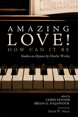 Amazing Love! How Can It Be - Fenner, Chris (Editor), and Najapfour, Brian G (Editor), and Music, David W (Foreword by)