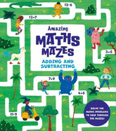 Amazing Maths Mazes: Adding and Subtracting: Solve the Maths Problems to Race Through the Mazes!