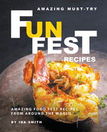 Amazing Must-Try Fun Fest Recipes: Amazing Food Fest Recipes from around the World
