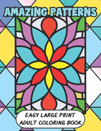 Amazing Patterns Easy Large Print Adult Coloring Book: Big and Simple Geometric, Tessellation, Mandalas For Beginners to Seniors Bold Thick Lines