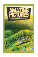 Amazing Pictures and Facts about Vietnam: The Most Amazing Fact Book for Kids about Vietnam